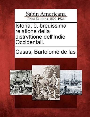 Istoria, ò, breuissima relatione della distrvttione dell'Indie Occidentali. (Italian Edition)