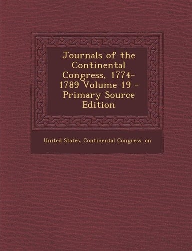 Journals of the Continental Congress, 1774-1789 Volume 19 - Primary Source Edition