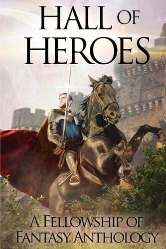 Hall of Heroes A Fellowship of Fantasy Anthology