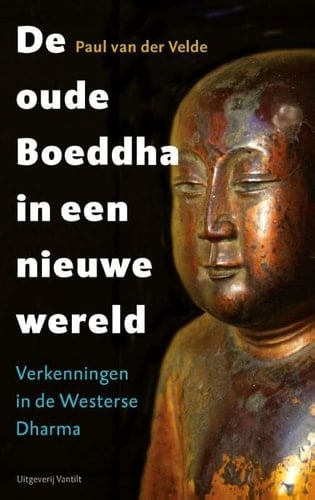 De oude Boeddha in een nieuwe wereld. Verkenningen in de Westerse Dharma