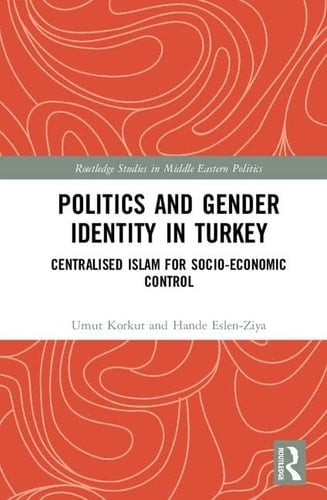 Politics and Gender Identity in Turkey Centralised Islam for Socio-economic Control