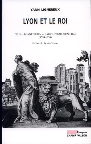 Lyon et le roi de la bonne ville à l'absolutisme municipal, 1594-1654