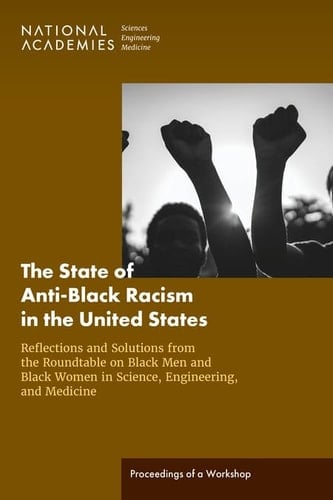 The State of Anti-Black Racism in the United States: Reflections and Solutions from the Roundtable on Black Men and Black Women in Science, Engineering, and Medicine Proceedings of a Workshop