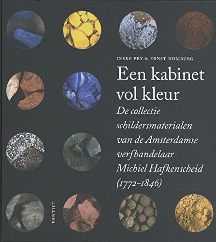 Een kabinet vol kleur de collectie schildersmaterialen van de Amsterdamse verfhandelaar Michiel Hafkenscheid (1772-1846)