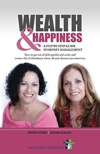 WEALTH and HAPPINESS - a Step by Step Guide to Money Management How to Get Out of Debt Quickly and Easily and Create a Life of Abundance Where All Your Dreams Can Come True