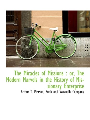 The Miracles of Missions : or, The Modern Marvels in the History of Missionary Enterprise