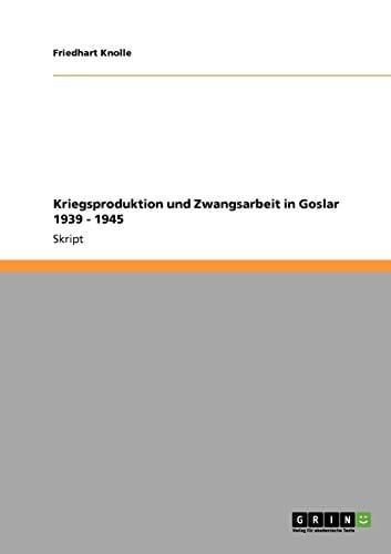Kriegsproduktion und Zwangsarbeit in Goslar 1939 - 1945