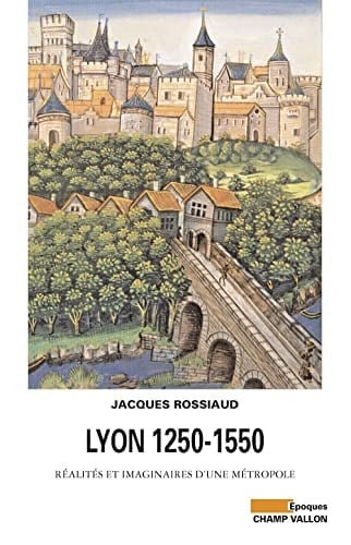 Lyon 1250-1550 réalités et imaginaires d'une métropole