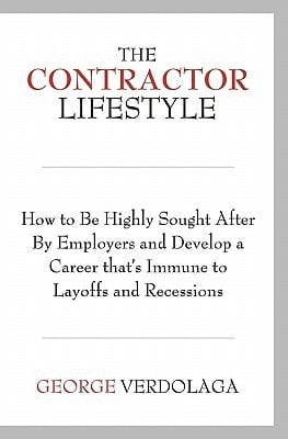 The Contractor Lifestyle How to Be Highly Sought After by Employers and Develop a Career That's Immune to Layoffs and Recessions