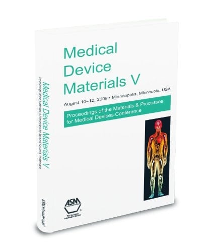 Medical Device Materials V Proceedings of the Materials & Processes for Medical Devices Conference 2009, August 10-12, 2009, Minneapolis, MN, USA