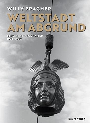 Weltstadt am Abgrund Berlin in Fotografien 1926-1939