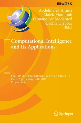 Computational Intelligence and Its Applications 6th IFIP TC 5 International Conference, CIIA 2018, Oran, Algeria, May 8-10, 2018, Proceedings