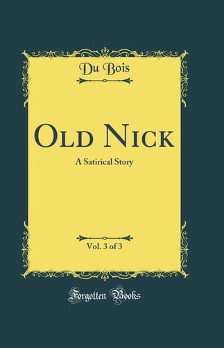 Old Nick, Vol. 3 Of 3 A Satirical Story (Classic Reprint)