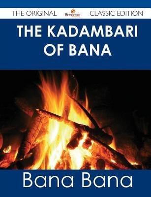 The Kadambari of Bana - the Original Classic Edition
