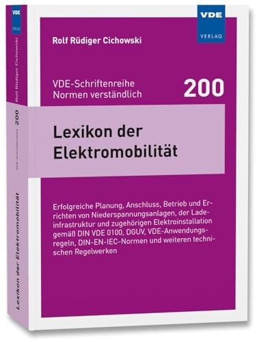 Lexikon der Elektromobilität erfolgreiche Planung, Anschluss, Betrieb und Erichten von Niederspannungsanlagen, der Ladeinfrastruktur und zugehörigen Elektroinstallation gemäß DIN VDE 0100, DGUV, VDE-Anwendungsregeln, DIN-EN-IEC-Normen und weiteren technischen Regelwerken