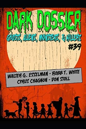 Dark Dossier #39 The MAGAZINE of GHOSTS, ALIENS, MONSTERS, and KILLERS