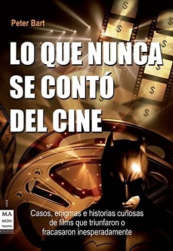 Lo que nunca se contó del cine Casos, enigmas e historias curiosas de films que triunfaron o fracasaron inesperadamente