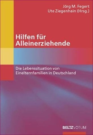 Hilfen für Alleinerziehende die Lebenssituation von Einelternfamilien in Deutschland