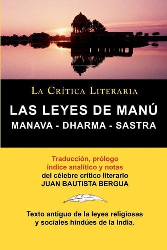 Las Leyes de Manu Manava Dharma Sastra. la Crítica Literaria. Traducido, Prologado y Anotado Por Juan B. Bergua