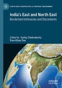 India’s East and North East Borderland Intimacies and Discontents