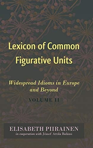 Lexicon of Common Figurative Units Widespread Idioms in Europe and Beyond. Volume II