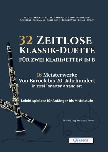 32 Zeitlose Klassik-Duette für zwei Klarinetten in B – 16 Meisterwerke von Barock bis 20. Jahrhundert, arrangiert in zwei Tonarten: Leicht spielbar ... Ensembleproben und Vorspiele (German Edition)