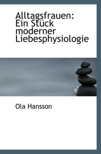 Alltagsfrauen: Ein Stück moderner Liebesphysiologie