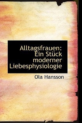 Alltagsfrauen: Ein Stück moderner Liebesphysiologie