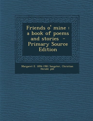 Friends O' Mine A Book of Poems and Stories - Primary Source Edition