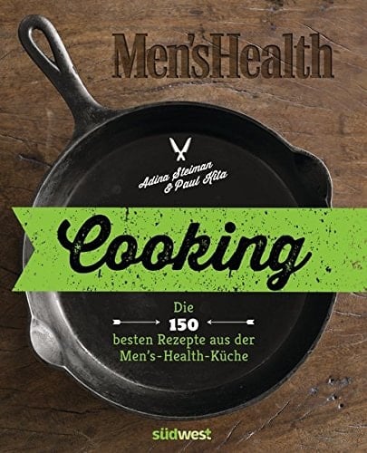 Cooking die 150 besten Rezepte aus der Men's-Health-Küche