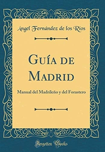 Guía de Madrid Manual Del Madrileño y Del Forastero (Classic Reprint)