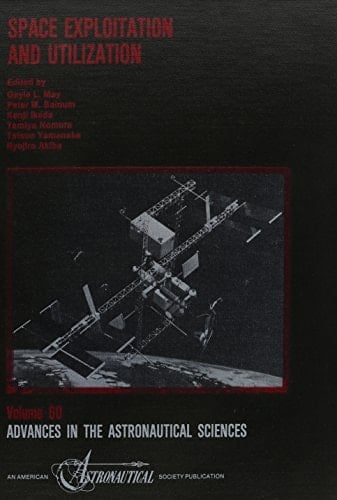 Space Exploitation and Utilization: Proceedings of the First Aas/Jrs Symposium (Advances in the Astronautical Sciences)