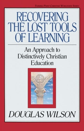 Recovering the Lost Tools of Learning An Approach to Distinctively Christian Education