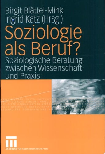 Soziologie Als Beruf? Soziologische Beratung Zwischen Wissenschaft Und Praxis