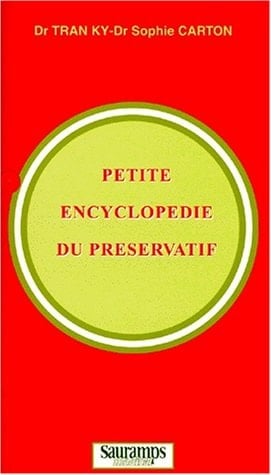 Petite encyclopédie du préservatif histoire et psycho-sociologie, sexualité et érotisme, biologie, SIDA, MST et contraception, biomatériaux et technologie, épidémiologie et éthique
