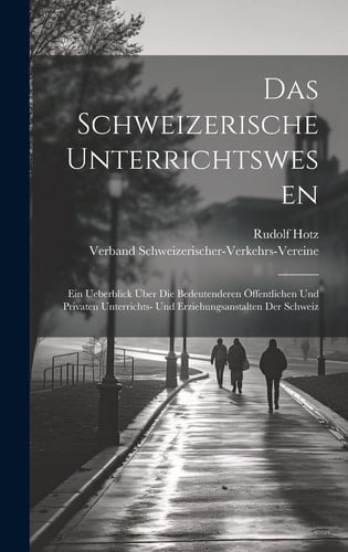 Das Schweizerische Unterrichtswesen Ein Ueberblick Über Die Bedeutenderen Öffentlichen Und Privaten Unterrichts- Und Erziehungsanstalten Der Schweiz