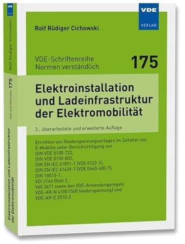 Elektroinstallation und Ladeinfrastruktur der Elektromobilität Errichten von Niederspannungsanlagen im Zeitalter von E-Mobility unter Berücksichtigung von DIN VDE 0100-722, DIN VDE 0100-802, DIN EN IEC 61851-1 (VDE 0122-1), DIN EN IEC 61439-7 (VDE 0660-600-7), DIN 18015-1,VDI 2166 Blatt 2, VdS 3471 sowie den VDE-Anwendungsregeln VDE-AR-N 4100 (TAR Niederspannung) und VDE-AR-E 2510-2