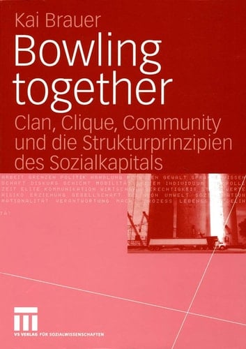 Bowling together Clan, Clique, Community und die Strukturprinzipien des Sozialkapitals