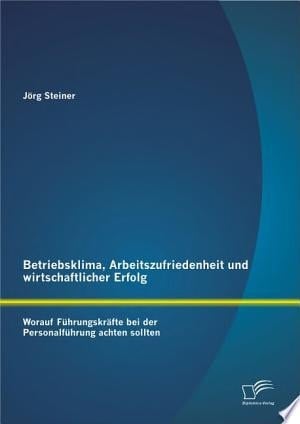 Betriebsklima, Arbeitszufriedenheit und wirtschaftlicher Erfolg: Worauf Fhrungskr„fte bei der Personalfhrung achten sollten
