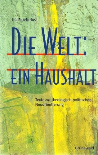 Die Welt, ein Haushalt Texte zur theologisch-politischen Neuorientierung