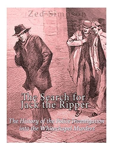 The Search for Jack the Ripper The History of the Police Investigation Into the Whitechapel Murders