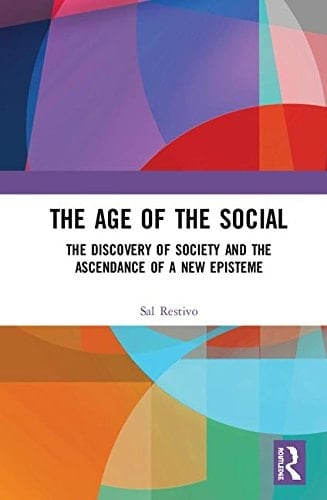 The Age of the Social The Discovery of Society and the Ascendance of a New Episteme