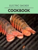 Electric Smoker Cookbook Healthy Meal Recipes for Everyone Includes Meal Plan, Food List and Getting Started