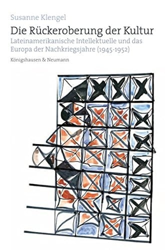 Die Rückeroberung der Kultur lateinamerikanische Intellektuelle und das Europa der Nachkriegsjahre (1945-1952)