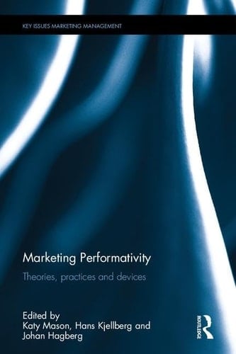 Marketing Performativity Theories, Practices and Devices