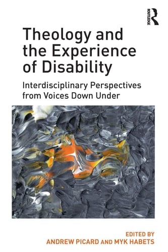 Theology and the Experience of Disability Interdisciplinary Perspectives from Voices Down Under