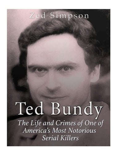 Ted Bundy The Life and Crimes of One of America's Most Notorious Serial Killers