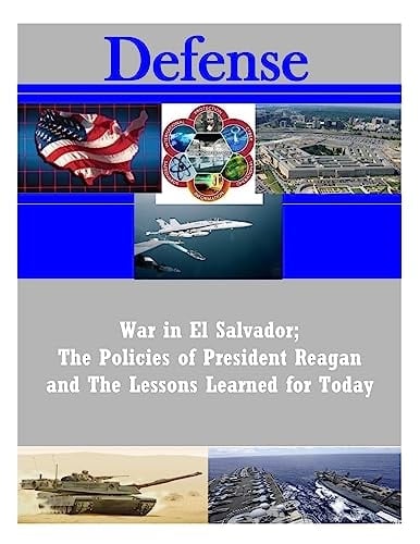 War in El Salvador; The Policies of President Reagan and The Lessons Learned for Today
