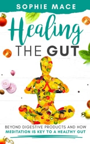 Healing the Gut Beyond Digestive Products and How Meditation Is Key to a Healthy Gut