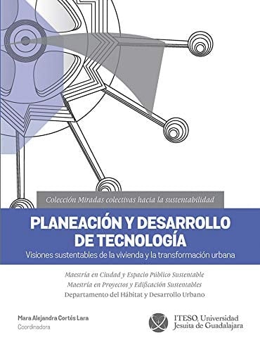 Planeación y desarrollo de tecnología visones sustentables de la vivienda y la transformación urbana